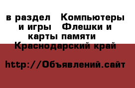  в раздел : Компьютеры и игры » Флешки и карты памяти . Краснодарский край